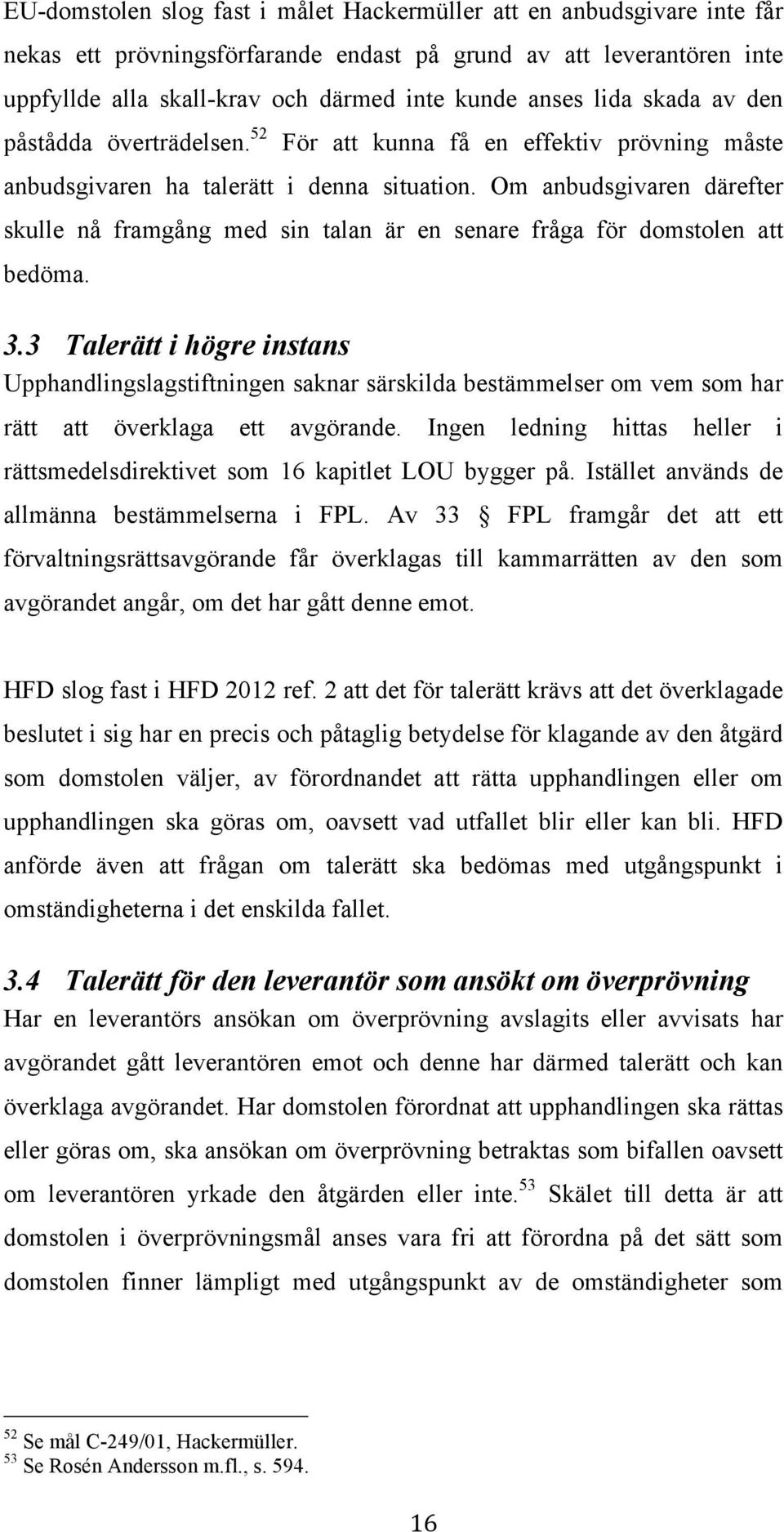 Om anbudsgivaren därefter skulle nå framgång med sin talan är en senare fråga för domstolen att bedöma. 3.