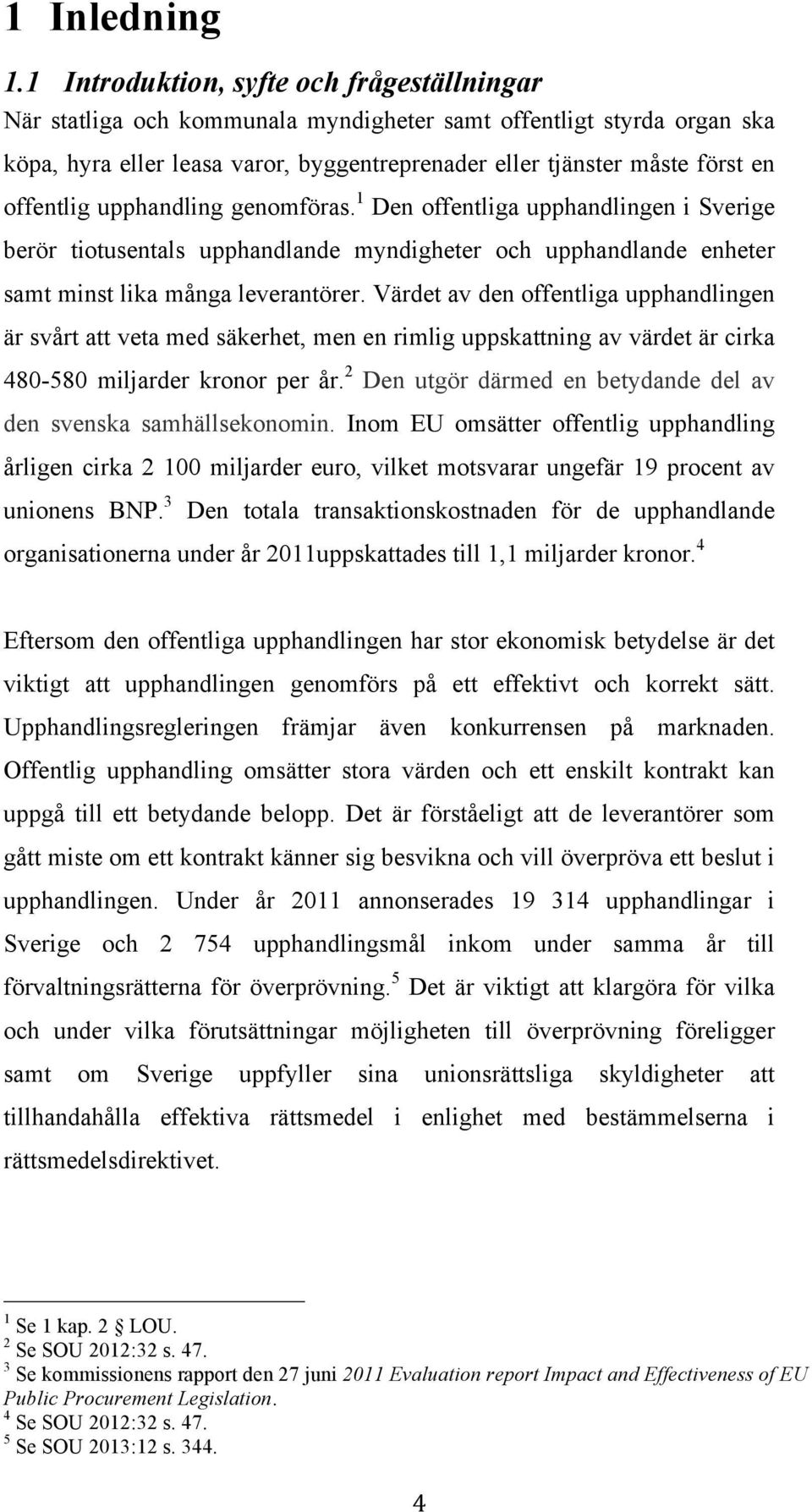 offentlig upphandling genomföras. 1 Den offentliga upphandlingen i Sverige berör tiotusentals upphandlande myndigheter och upphandlande enheter samt minst lika många leverantörer.