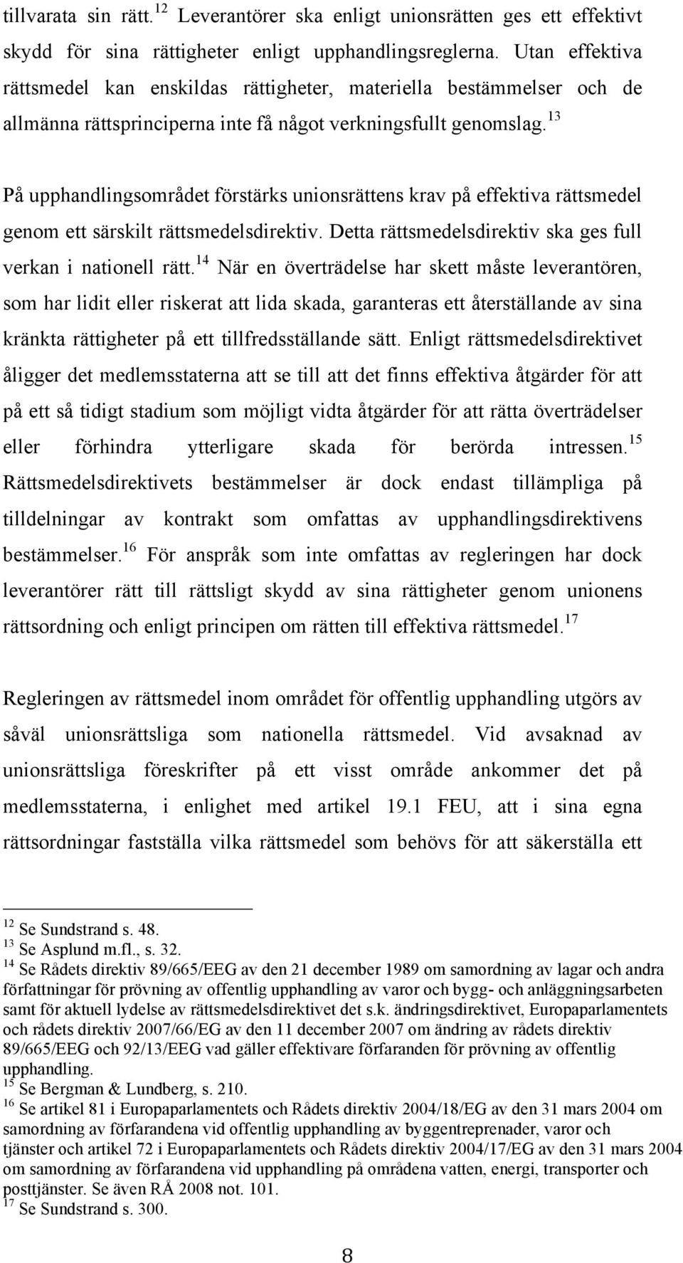 13 På upphandlingsområdet förstärks unionsrättens krav på effektiva rättsmedel genom ett särskilt rättsmedelsdirektiv. Detta rättsmedelsdirektiv ska ges full verkan i nationell rätt.