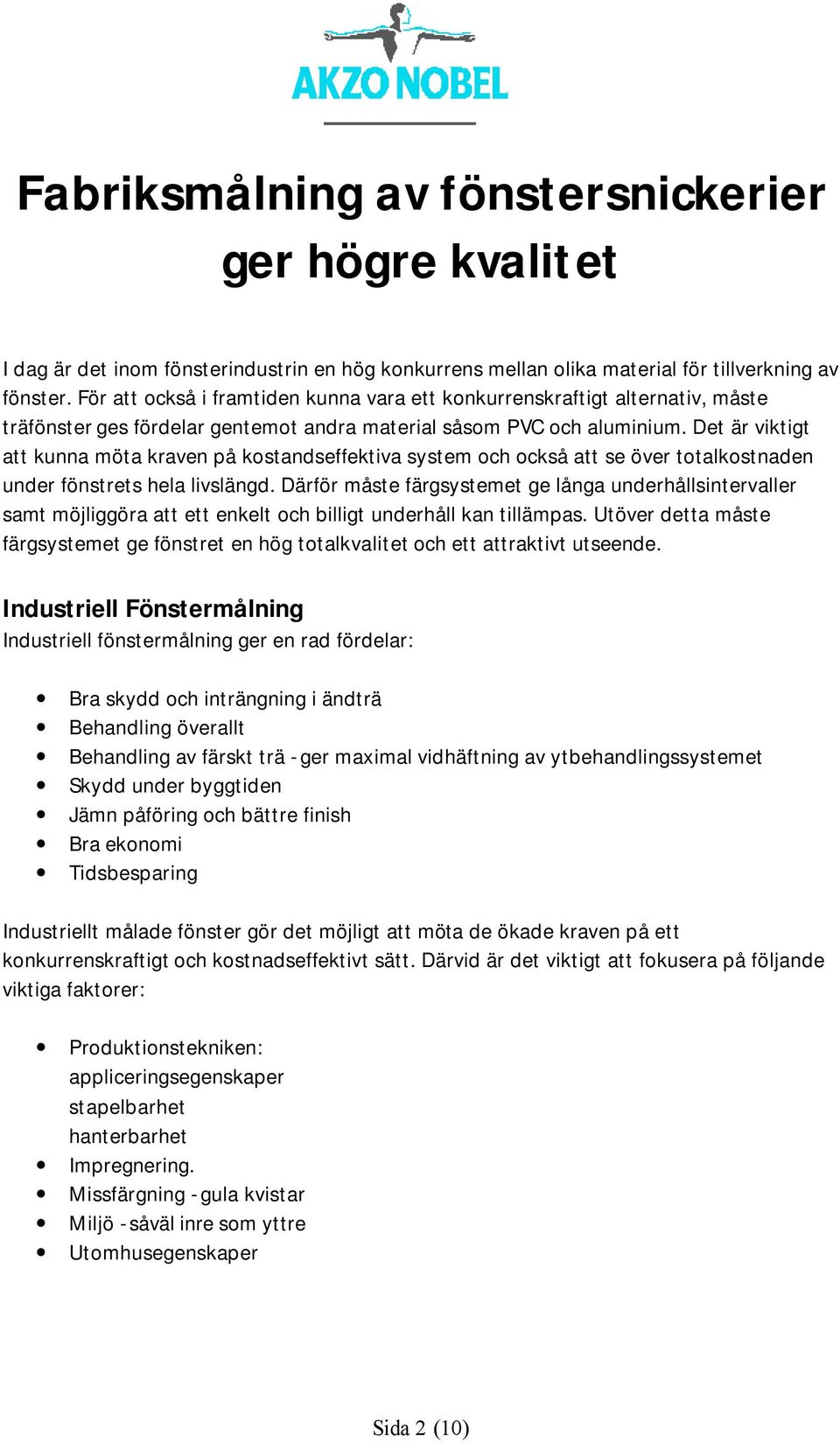 Det är viktigt att kunna möta kraven på kostandseffektiva system och också att se över totalkostnaden under fönstrets hela livslängd.