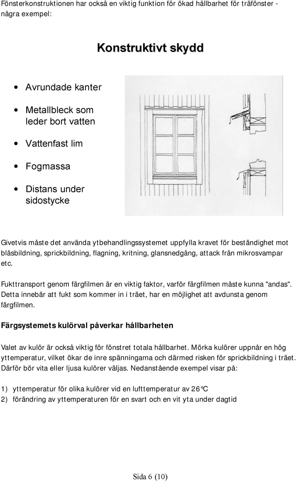 etc. Fukttransport genom färgfilmen är en viktig faktor, varför färgfilmen måste kunna "andas". Detta innebär att fukt som kommer in i träet, har en möjlighet att avdunsta genom färgfilmen.