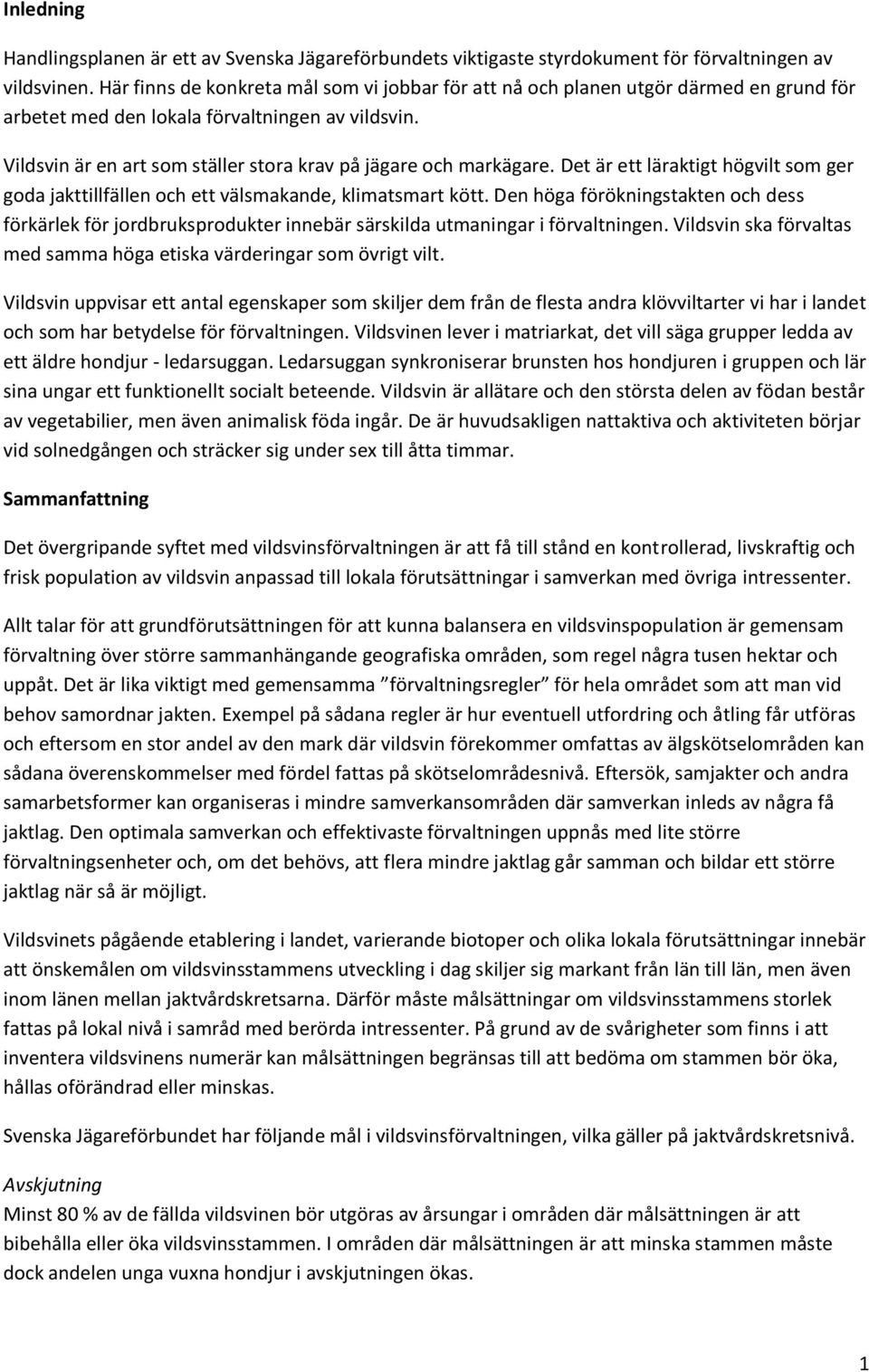 Vildsvin är en art som ställer stora krav på jägare och markägare. Det är ett läraktigt högvilt som ger goda jakttillfällen och ett välsmakande, klimatsmart kött.