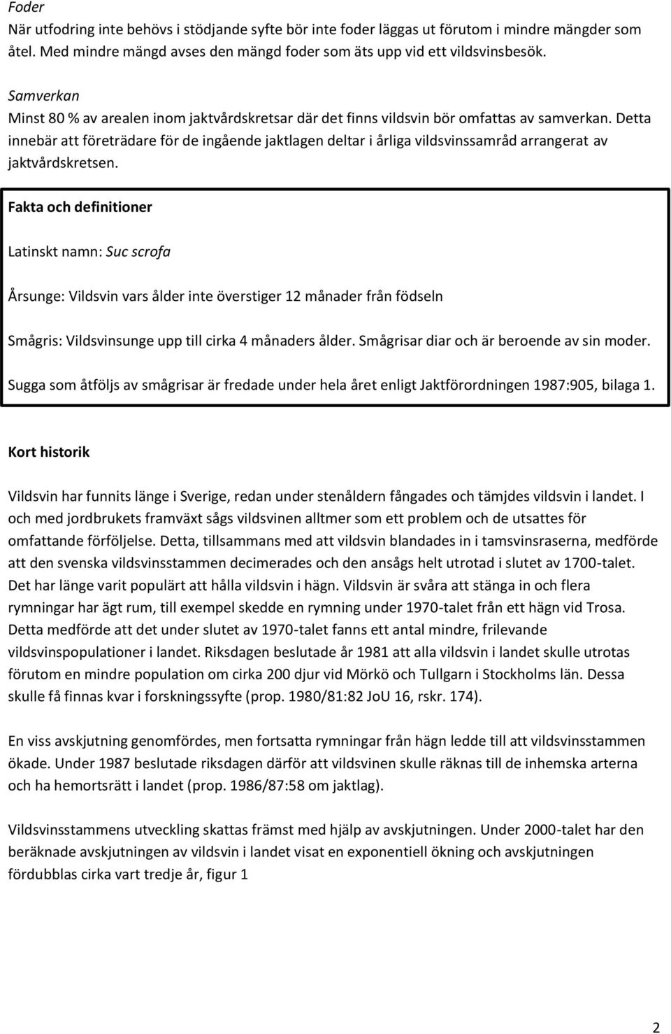 Detta innebär att företrädare för de ingående jaktlagen deltar i årliga vildsvinssamråd arrangerat av jaktvårdskretsen.