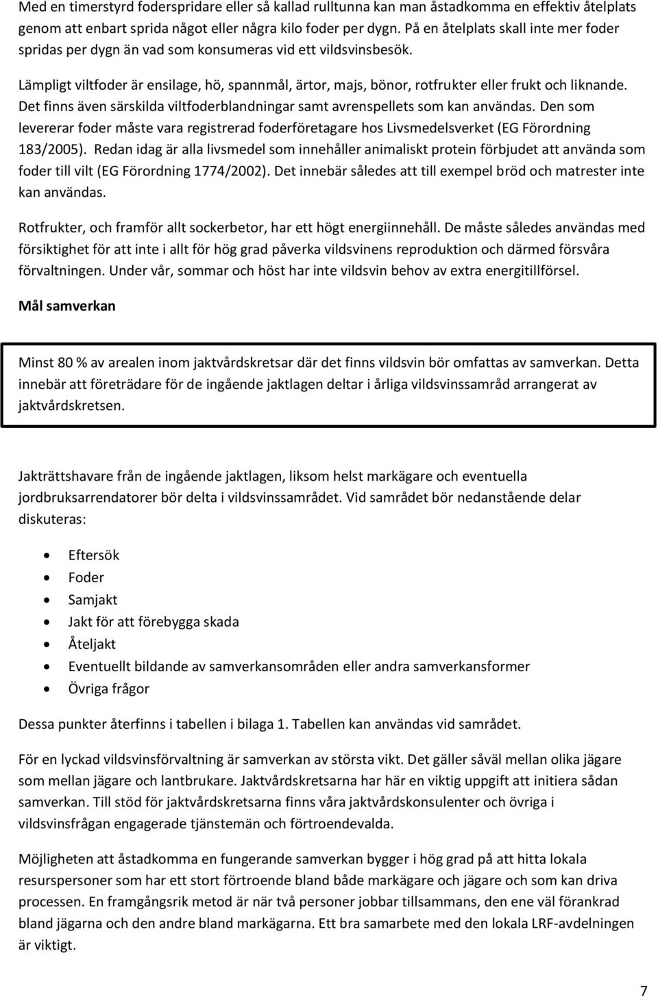 Lämpligt viltfoder är ensilage, hö, spannmål, ärtor, majs, bönor, rotfrukter eller frukt och liknande. Det finns även särskilda viltfoderblandningar samt avrenspellets som kan användas.