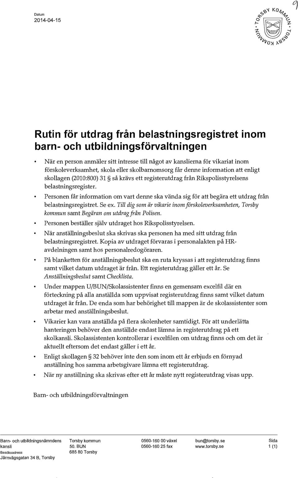 Personen får information om vart denne ska vända sig för att begära ett utdrag från belastningsregistret. Se ex.