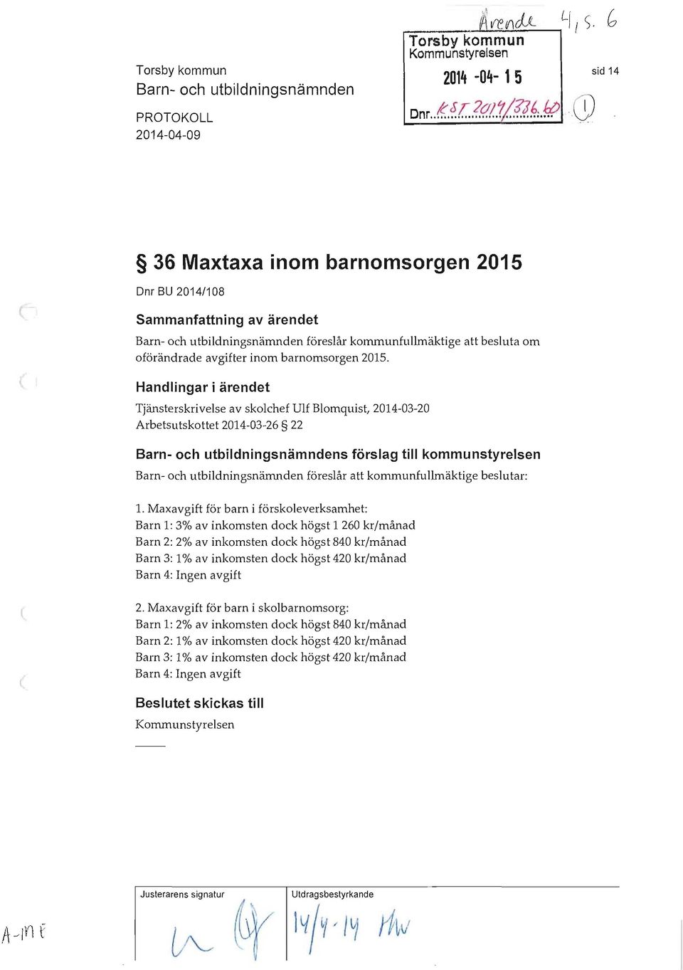 2015. Handlingar i ärendet Tjänsterskrivelse av skolchef Ulf Blomquist, 2014-03-20 Arbetsutskottet 2014-03-26 22 Barn- och utbildningsnämndens förslag till kommunstyrelsen Barn- och