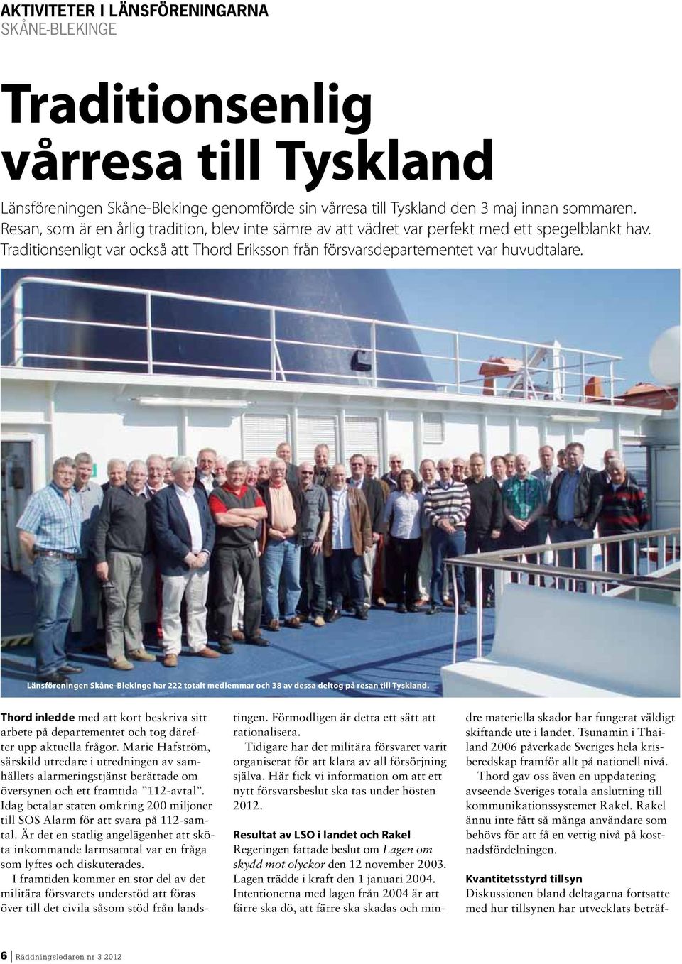 Länsföreningen Skåne-Blekinge har 222 totalt medlemmar och 38 av dessa deltog på resan till Tyskland.