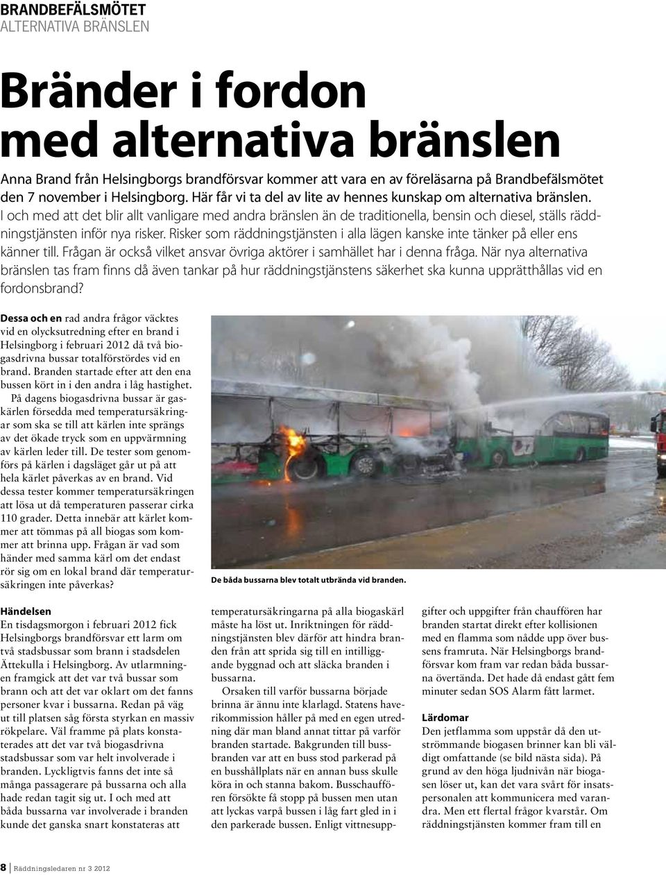 I och med att det blir allt vanligare med andra bränslen än de traditionella, bensin och diesel, ställs räddningstjänsten inför nya risker.