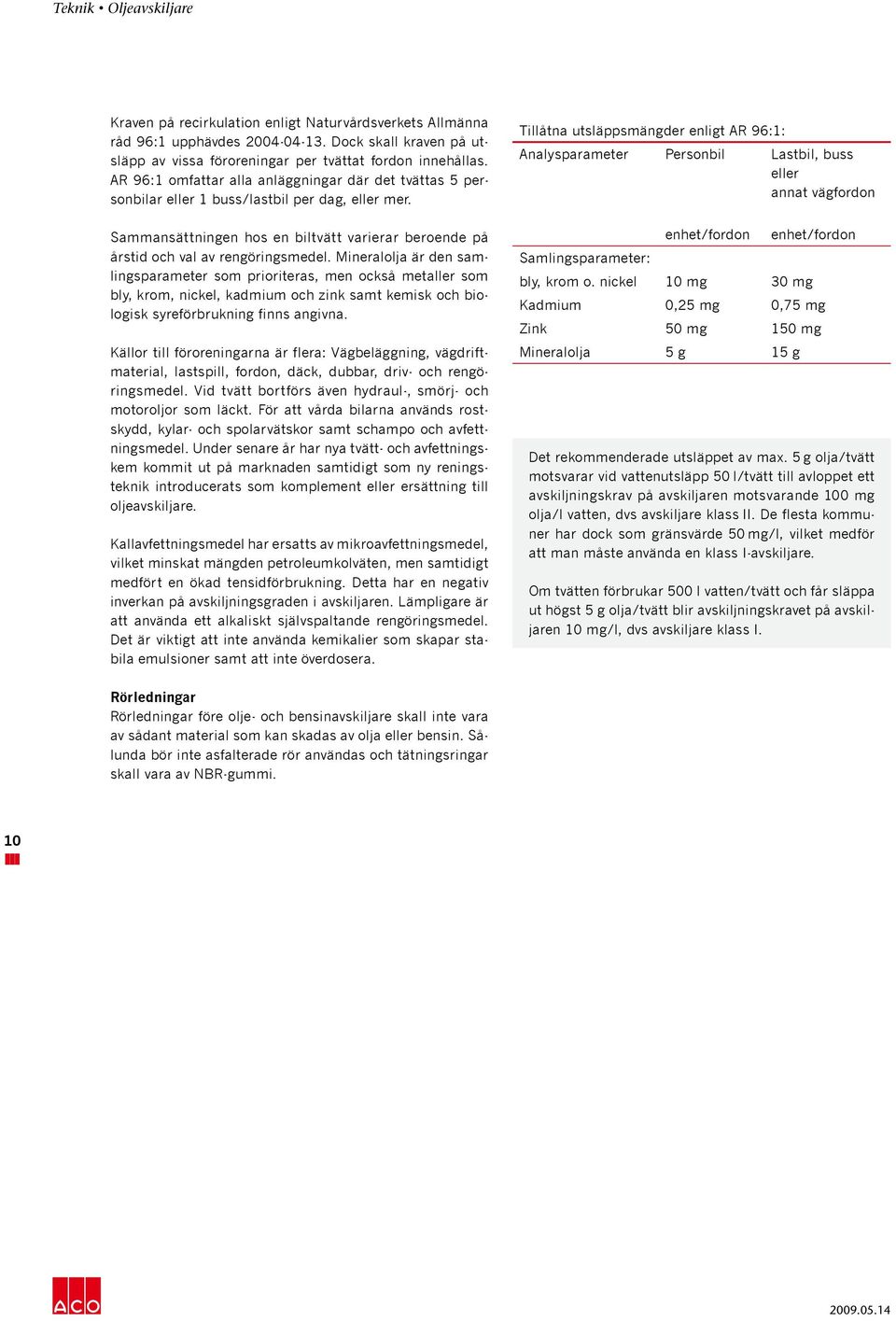 Mineralolja är den samlingsparameter som prioriteras, men också metaller som bly, krom, nickel, kadmium och zink samt kemisk och biologisk syreförbrukning finns angivna.