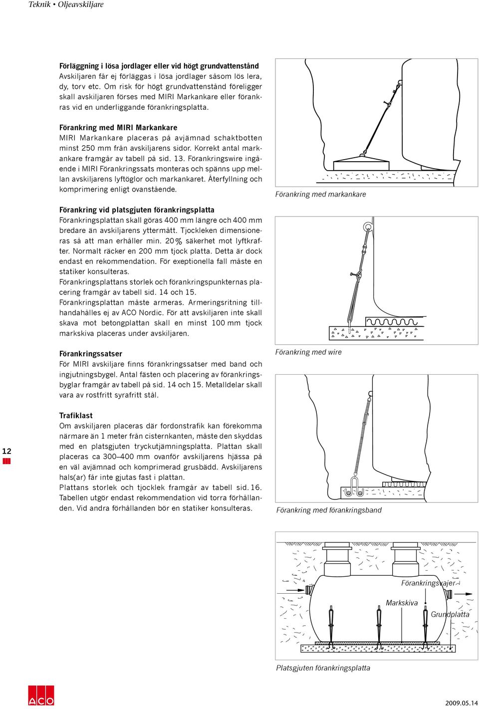 Förankring med MIRI Markankare MIRI Markankare placeras på avjämnad schaktbotten minst 250 mm från avskiljarens sidor. Korrekt antal markankare framgår av tabell på sid. 13.