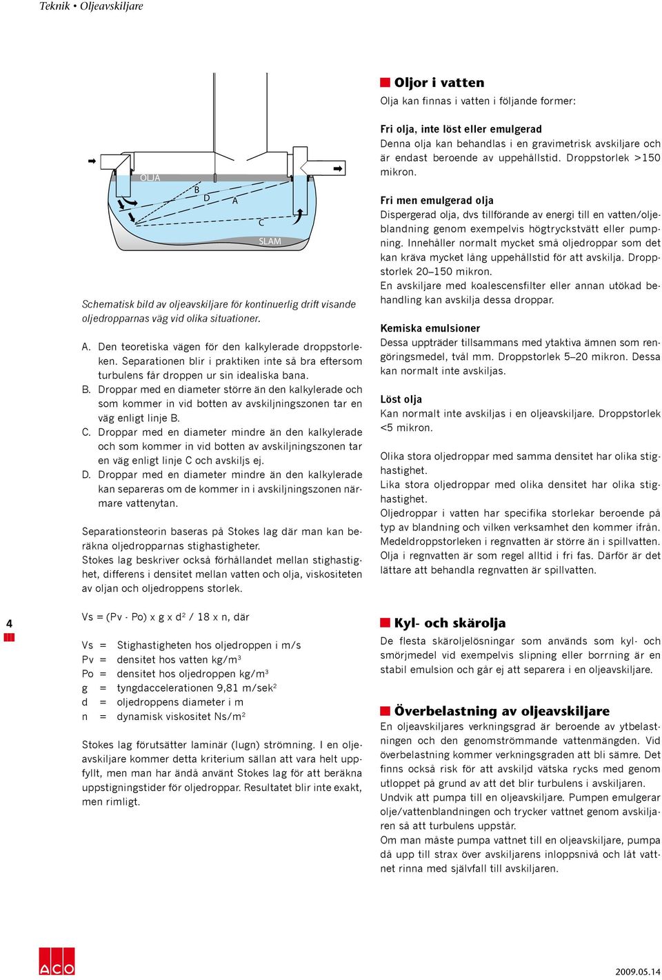 Droppar med en diameter större än den kalkylerade och som kommer in vid botten av avskiljningszonen tar en väg enligt linje B. C.