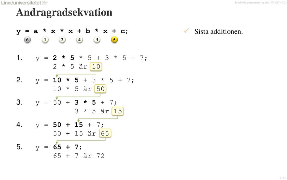 y = 10 * 5 + 3 * 5 + 7; 10 * 5 är 50 3.