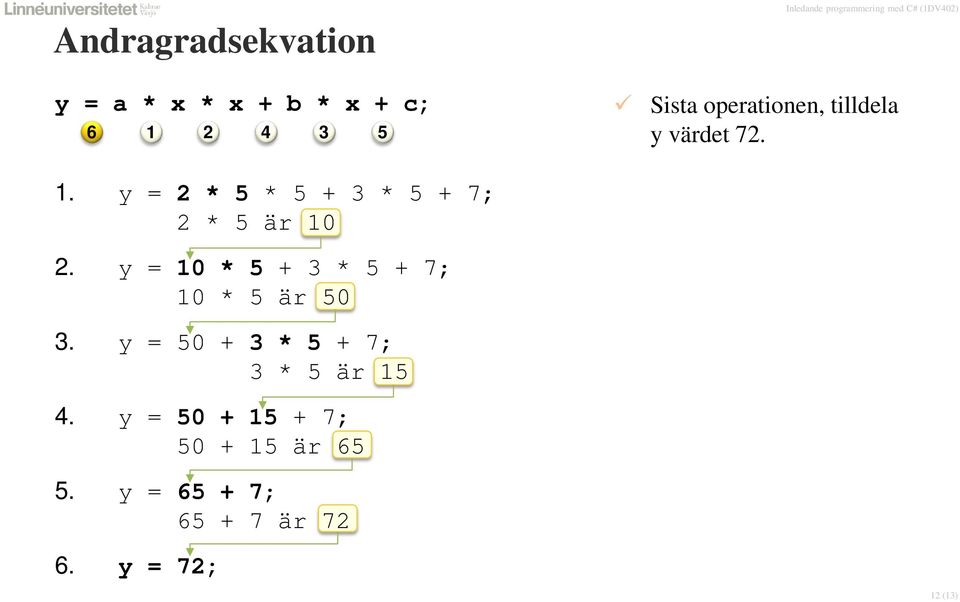 y = 10 * 5 + 3 * 5 + 7; 10 * 5 är 50 3.