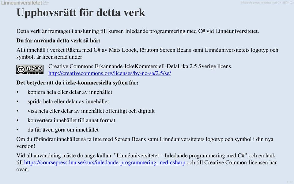 Erkännande-IckeKommersiell-DelaLika 2.5 Sverige licens. http://creativecommons.org/licenses/by-nc-sa/2.