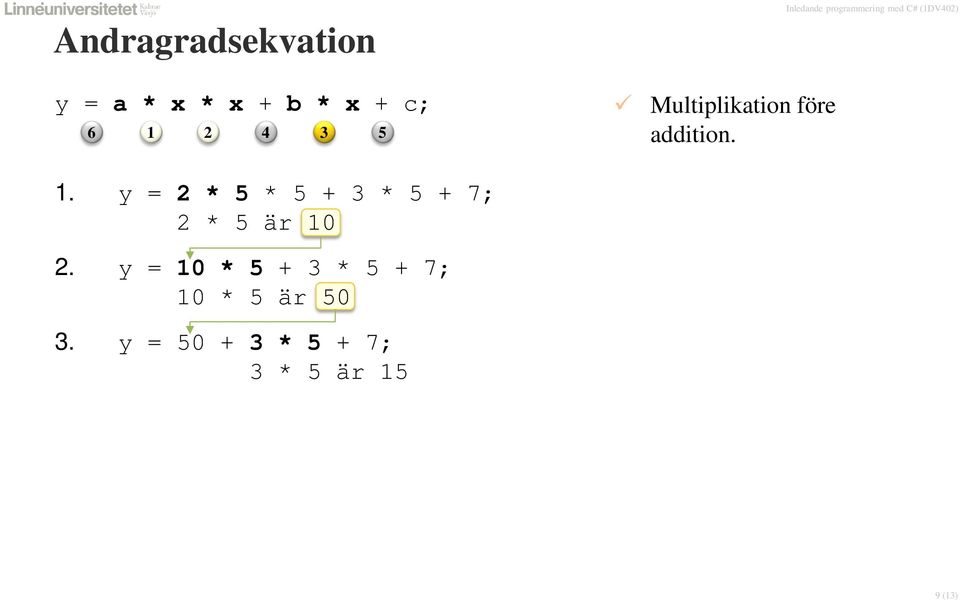 2. y = 10 * 5 + 3 * 5 + 7; 10 * 5 är