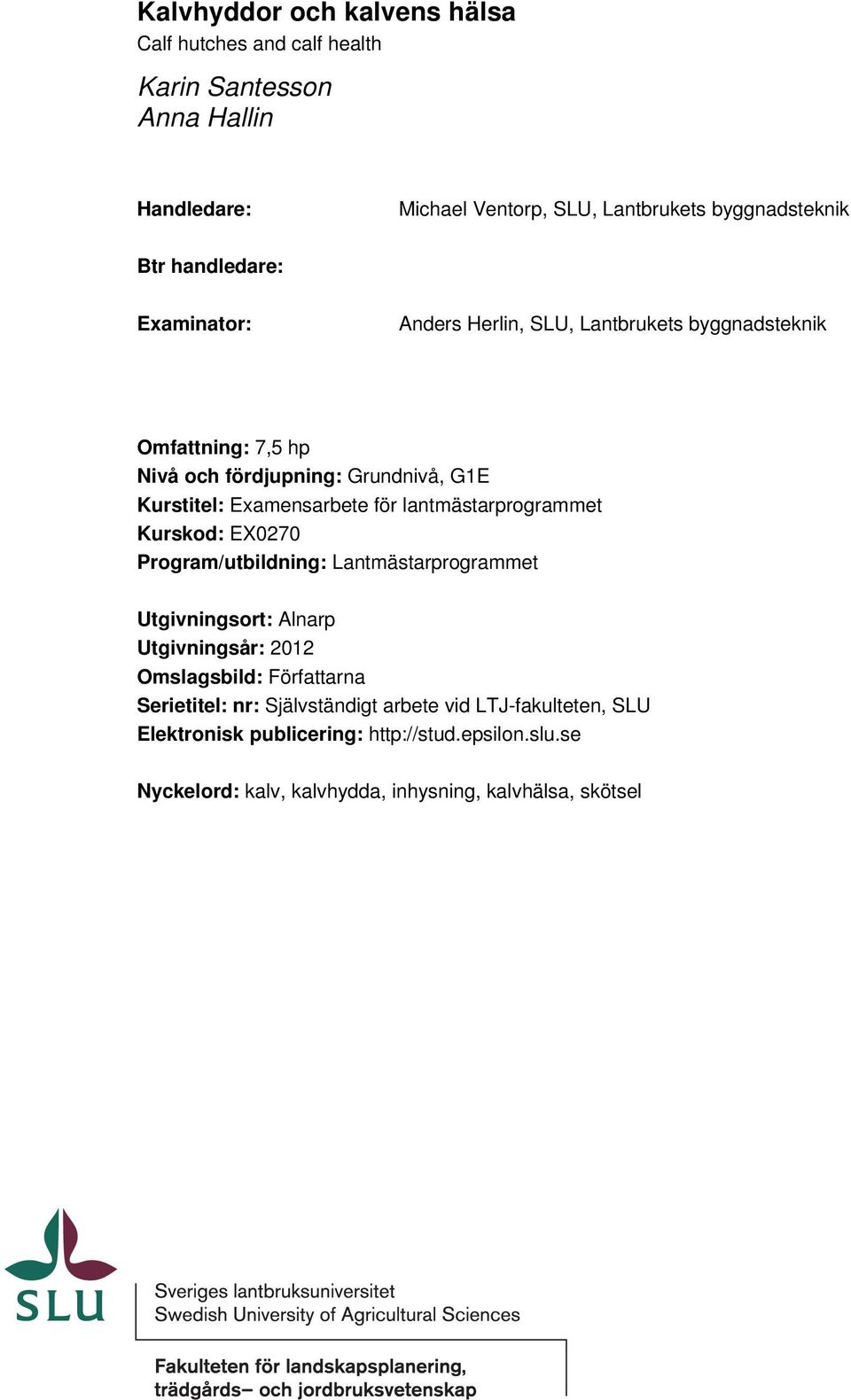 lantmästarprogrammet Kurskod: EX0270 Program/utbildning: Lantmästarprogrammet Utgivningsort: Alnarp Utgivningsår: 2012 Omslagsbild: Författarna Serietitel: