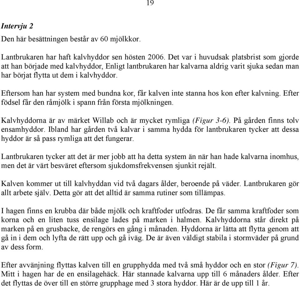 Eftersom han har system med bundna kor, får kalven inte stanna hos kon efter kalvning. Efter födsel får den råmjölk i spann från första mjölkningen.