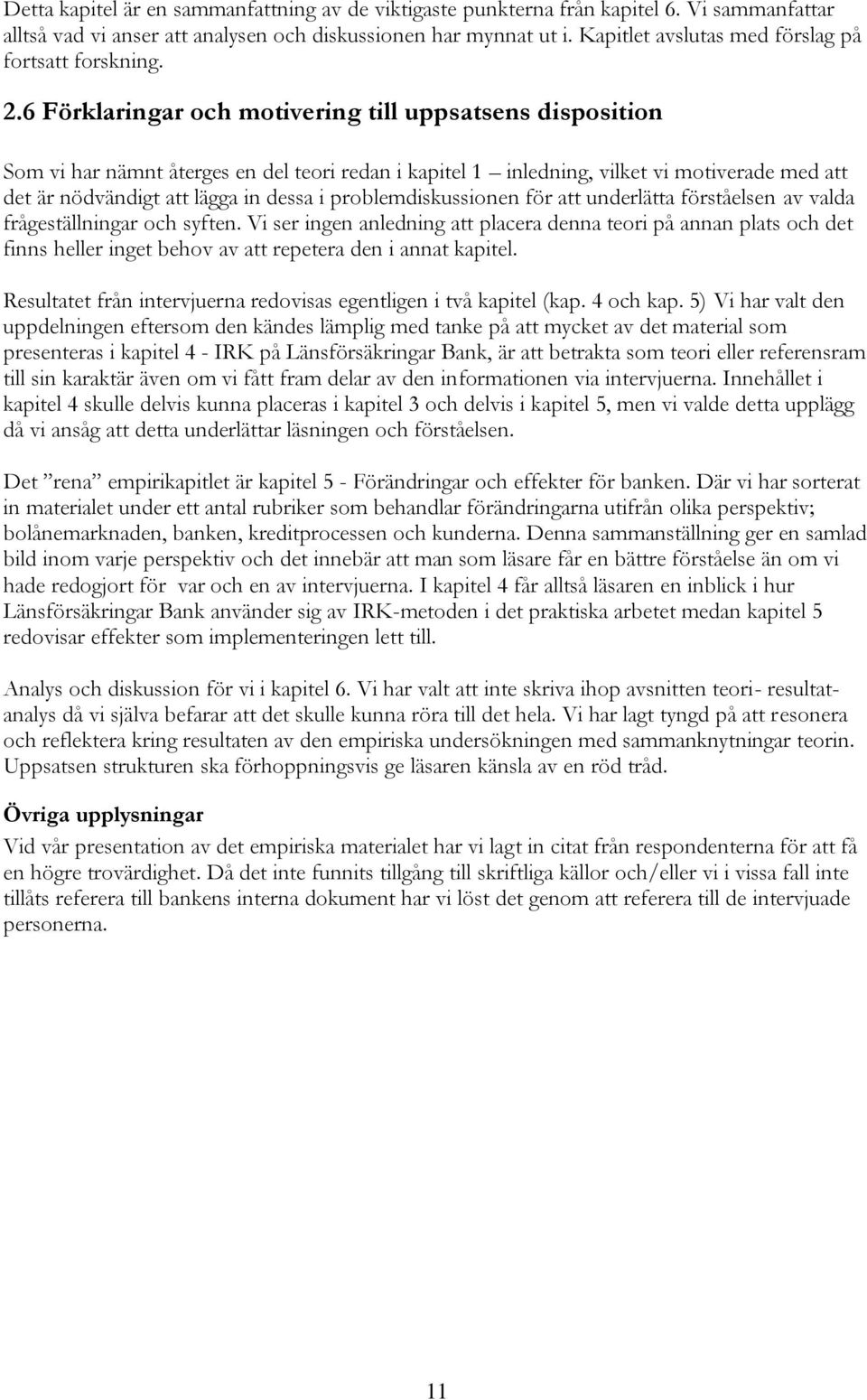 6 Förklaringar och motivering till uppsatsens disposition Som vi har nämnt återges en del teori redan i kapitel 1 inledning, vilket vi motiverade med att det är nödvändigt att lägga in dessa i