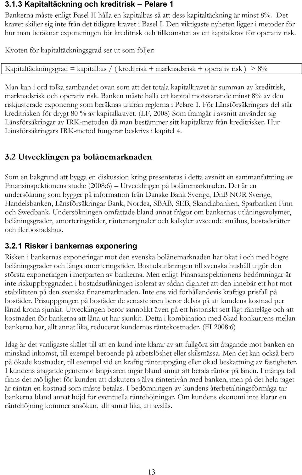 Den viktigaste nyheten ligger i metoder för hur man beräknar exponeringen för kreditrisk och tillkomsten av ett kapitalkrav för operativ risk.