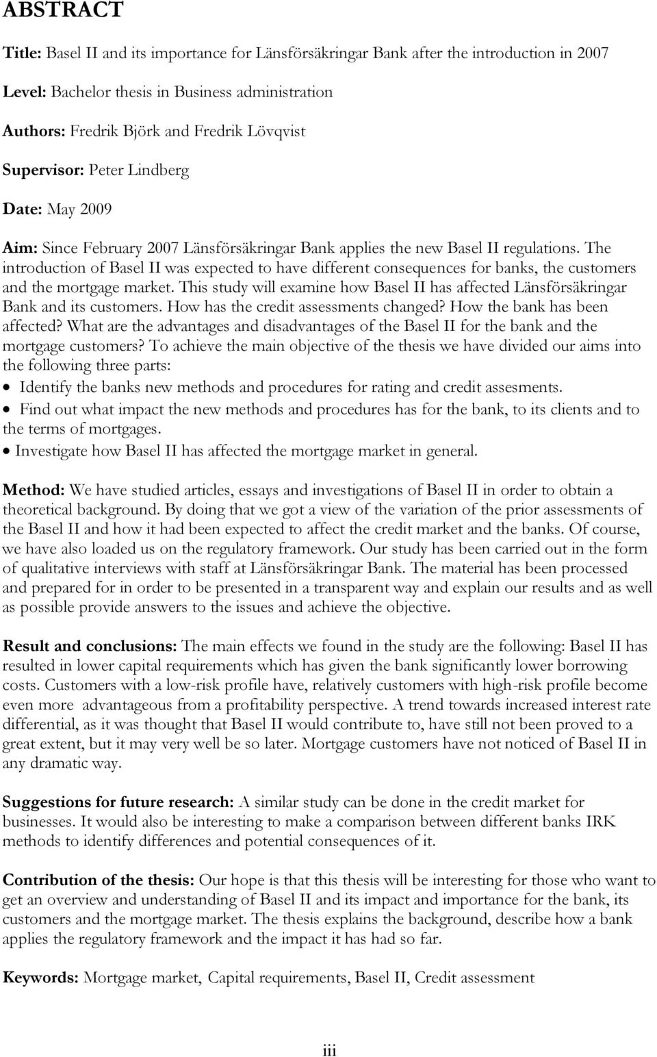 The introduction of Basel II was expected to have different consequences for banks, the customers and the mortgage market.