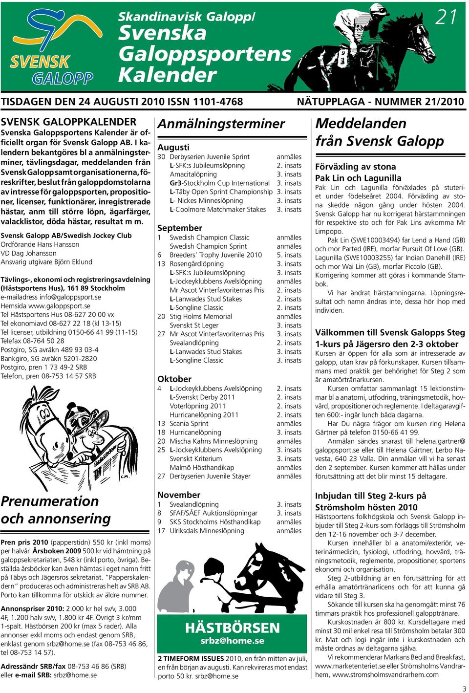 I kalendern bekantgöres bl a anmälningsterminer, tävlingsda gar, meddelanden från Svensk Galopp samt or ganisationerna, före skrif ter, beslut från galopp domstolarna av intresse för galoppsporten,