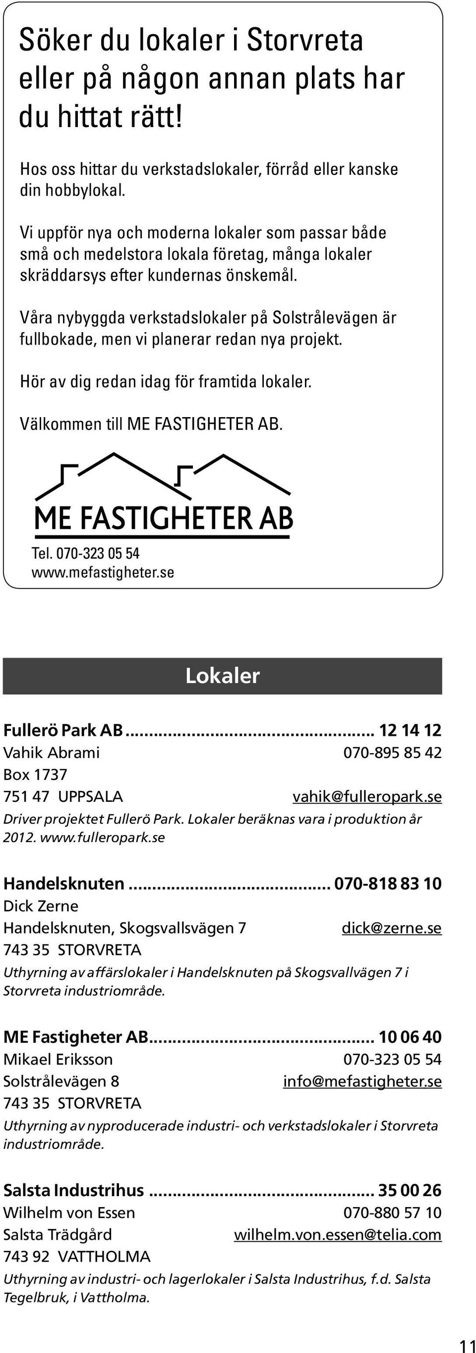 Våra nybyggda verkstadslokaler på Solstrålevägen är fullbokade, men vi planerar redan nya projekt. Hör av dig redan idag för framtida lokaler. Välkommen till ME FASTIGHETER AB. Tel. 070-323 05 54 www.