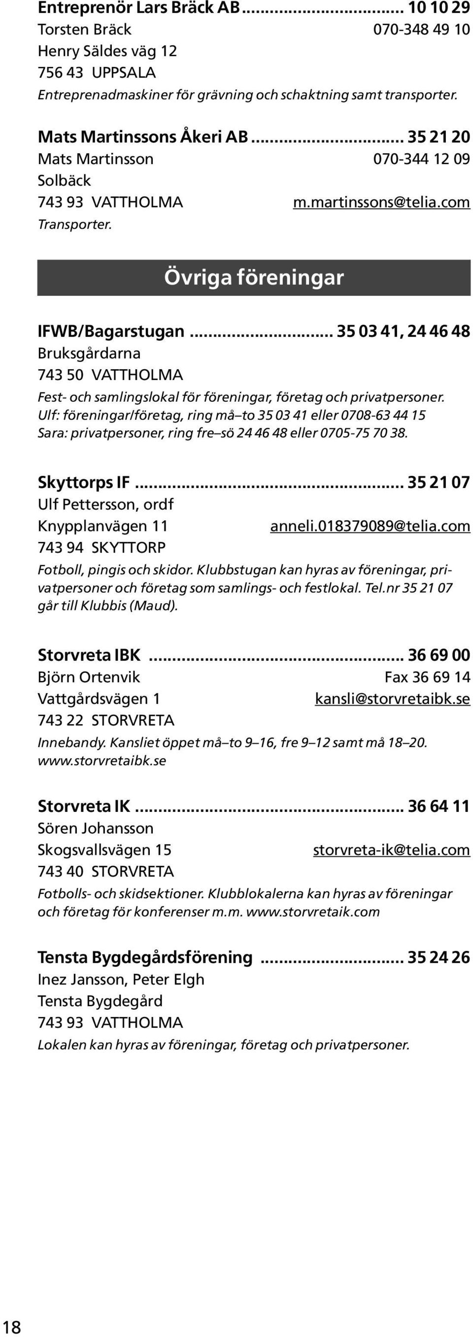 .. 35 03 41, 24 46 48 Bruksgårdarna 743 50 VATTHOLMA Fest- och samlingslokal för föreningar, företag och privatpersoner.