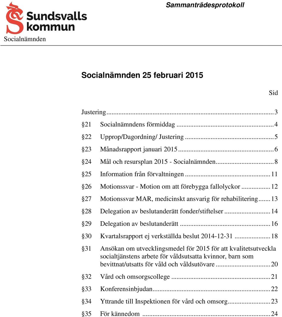 .. 12 27 Motionssvar MAR, medicinskt ansvarig för rehabilitering... 13 28 Delegation av beslutanderätt fonder/stiftelser... 14 29 Delegation av beslutanderätt.