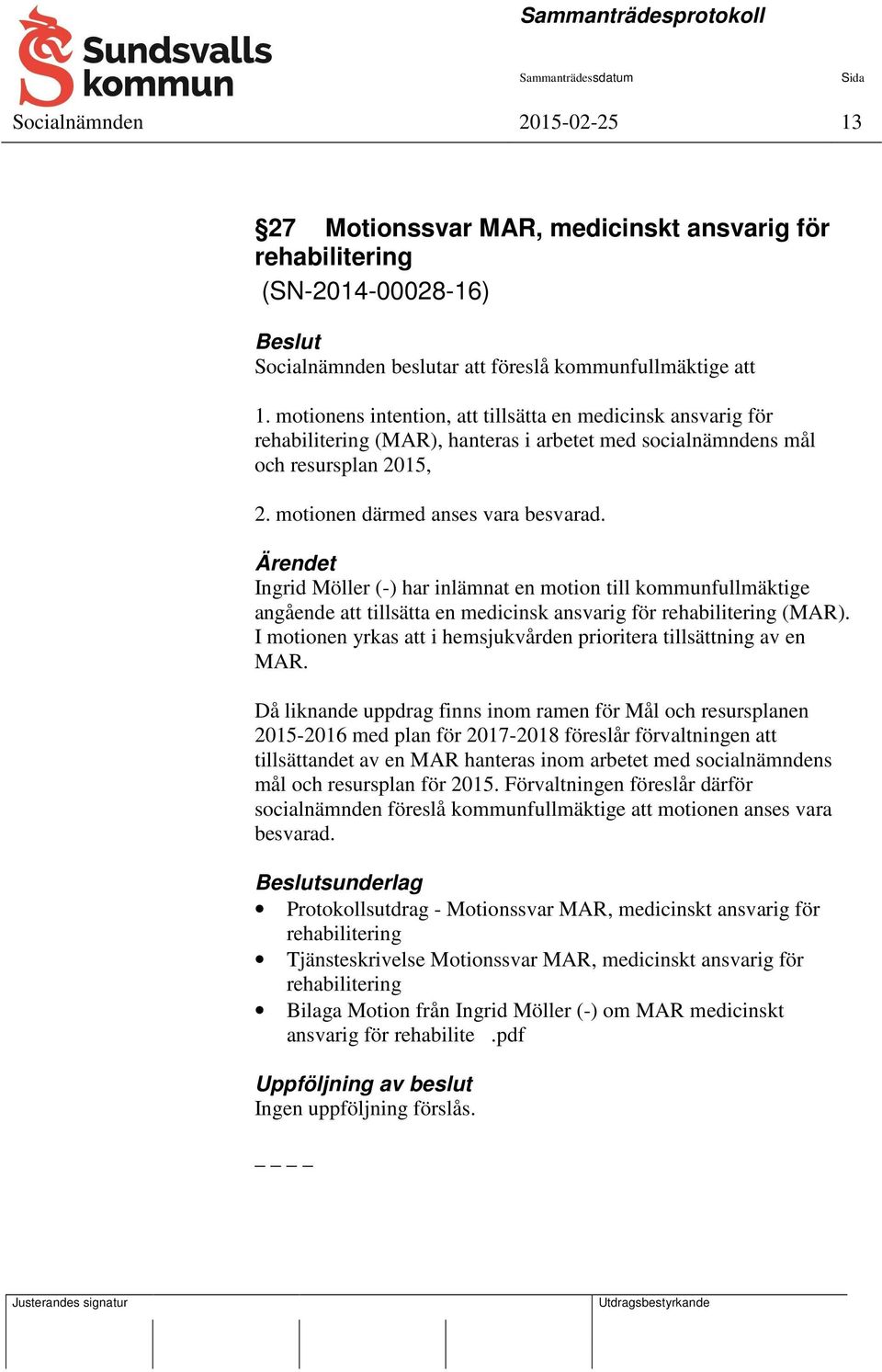 Ingrid Möller (-) har inlämnat en motion till kommunfullmäktige angående att tillsätta en medicinsk ansvarig för rehabilitering (MAR).