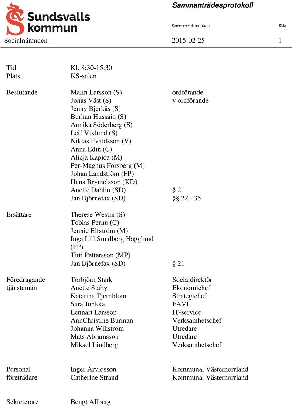 (C) Alicja Kapica (M) Per-Magnus Forsberg (M) Johan Landström (FP) Hans Brynielsson (KD) Anette Dahlin (SD) Jan Björnefax (SD) 21 22-35 Ersättare Therese Westin (S) Tobias Pernu (C) Jennie Elfström