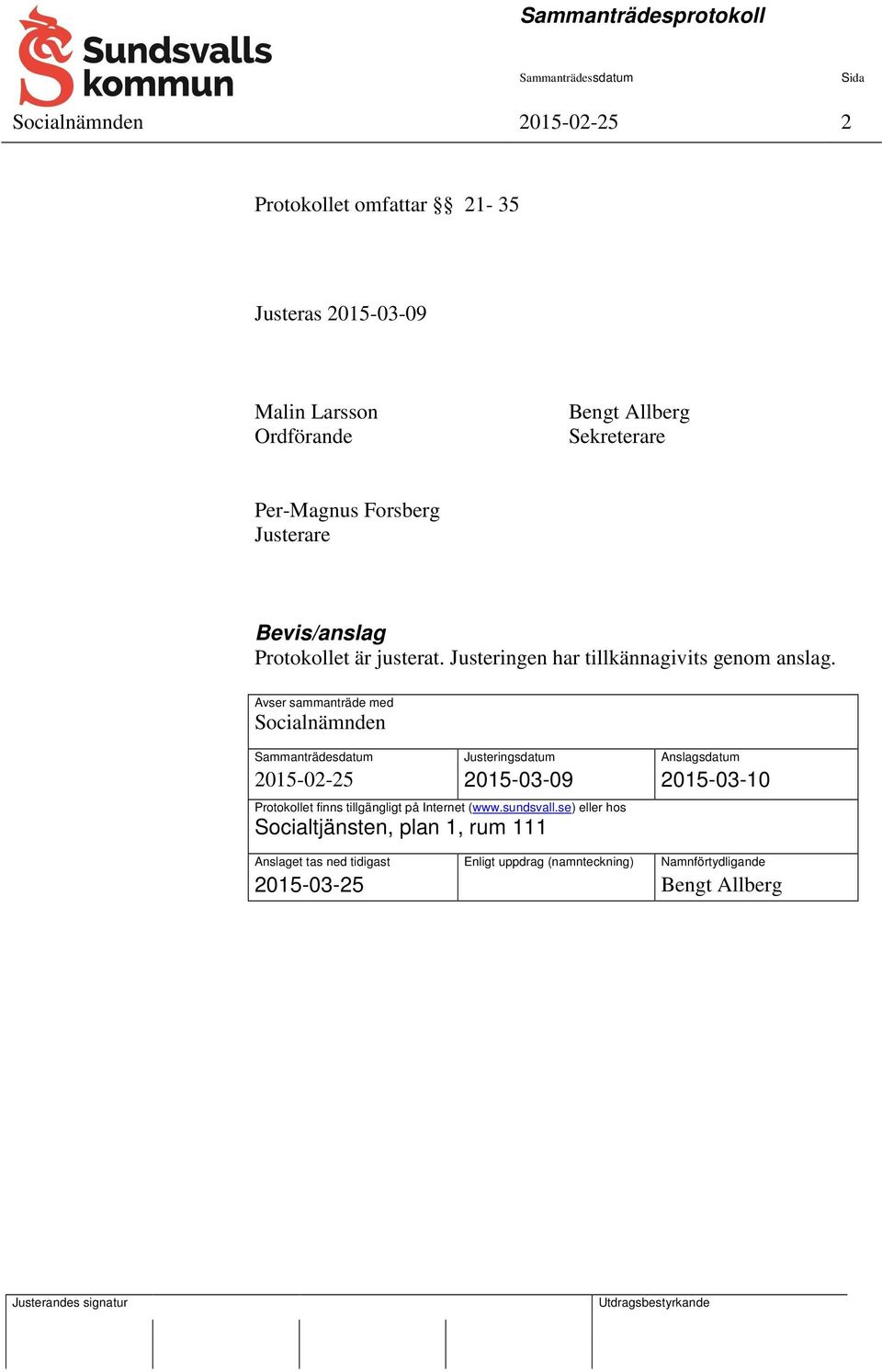 Avser sammanträde med Socialnämnden Sammanträdesdatum Justeringsdatum Anslagsdatum 2015-02-25 2015-03-09 2015-03-10 Protokollet finns