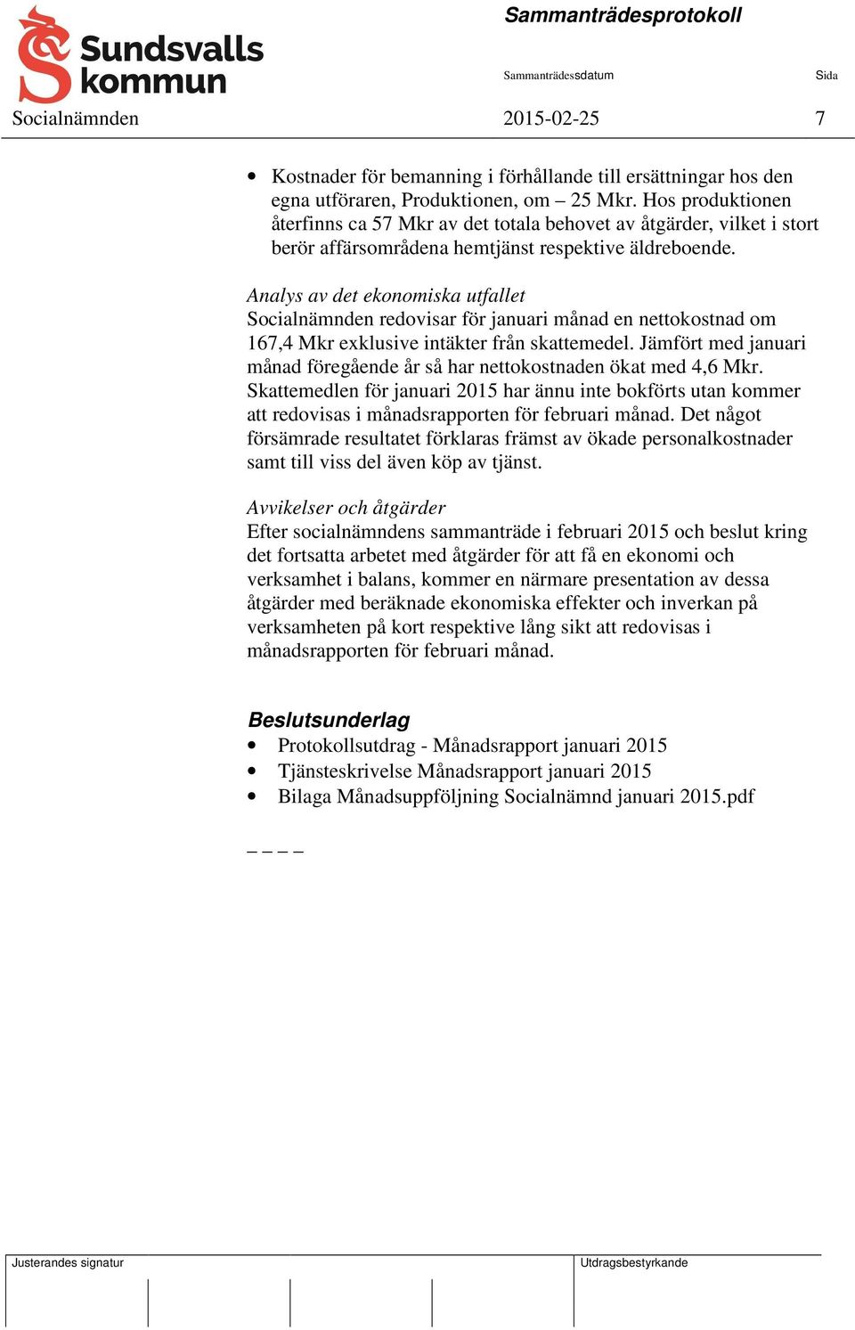 Analys av det ekonomiska utfallet Socialnämnden redovisar för januari månad en nettokostnad om 167,4 Mkr exklusive intäkter från skattemedel.