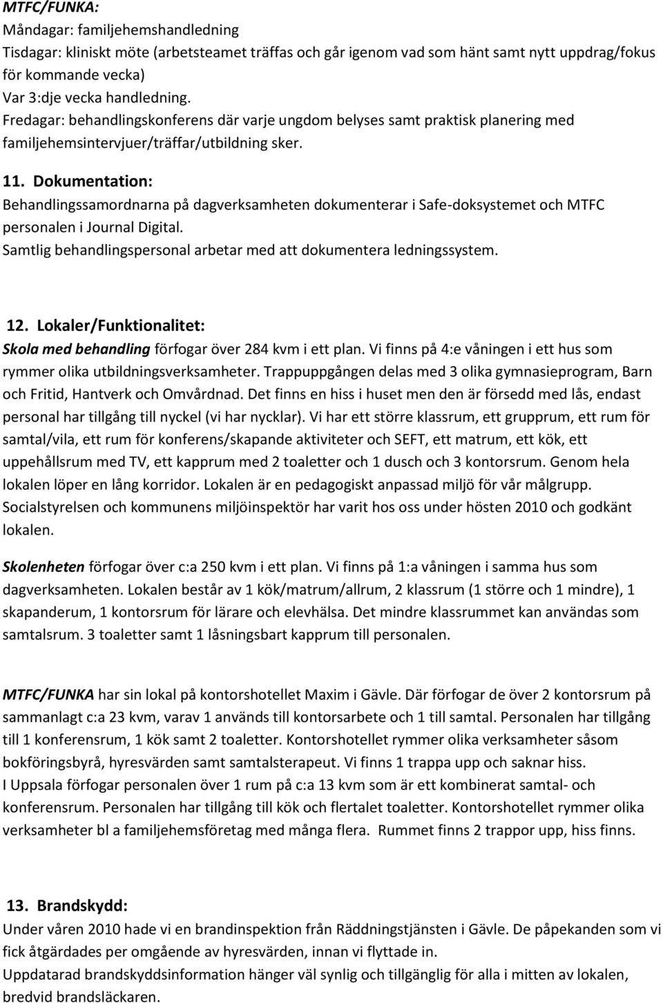 Dokumentation: Behandlingssamordnarna på dagverksamheten dokumenterar i Safe-doksystemet och MTFC personalen i Journal Digital. Samtlig behandlingspersonal arbetar med att dokumentera ledningssystem.