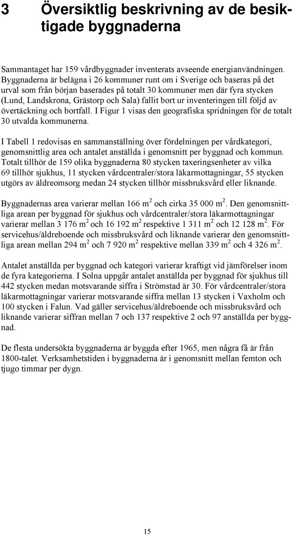 ur inventeringen till följd av övertäckning och bortfall. I Figur 1 visas den geografiska spridningen för de totalt 30 utvalda kommunerna.