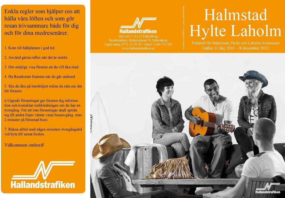 se Halmstad Hylte Laholm Tidtabell för Halmstads, Hylte och Laholms kommuner Gäller 11 dec 2011 8 december 2012 2. Använd gärna reflex när det är mörkt. 3.