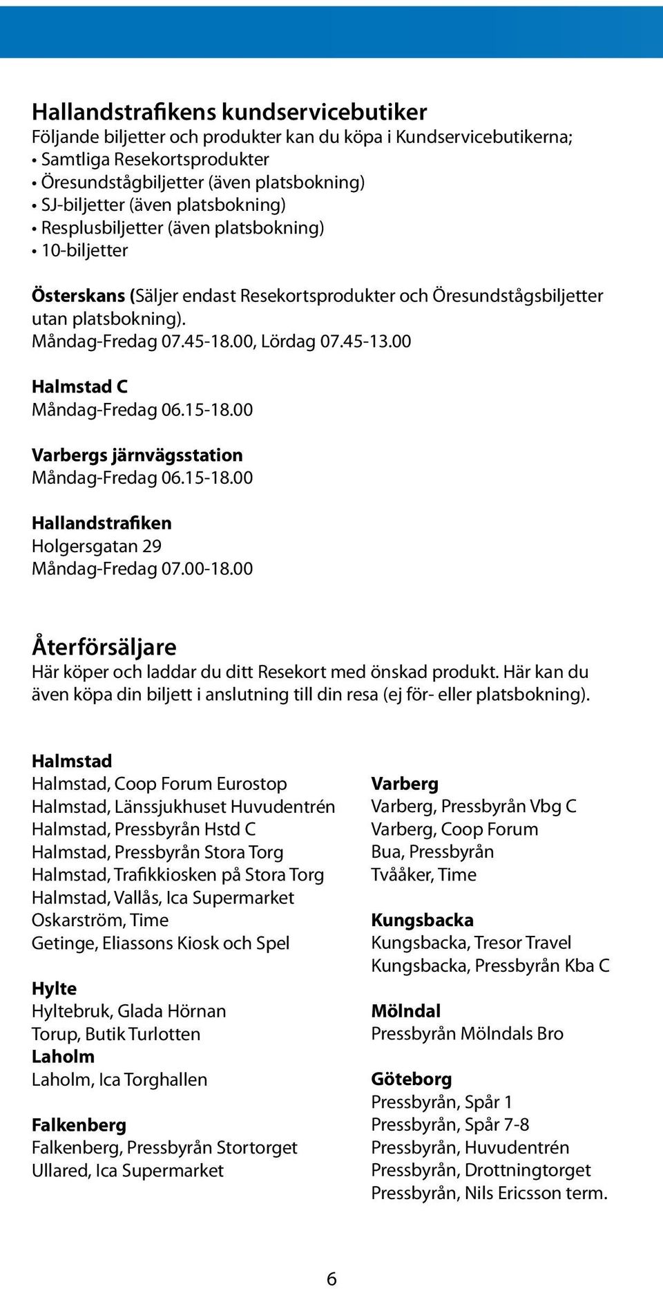 00 Halmstad C Måndag-Fredag 06.15-18.00 Varbergs järnvägsstation Måndag-Fredag 06.15-18.00 Hallandstrafiken Holgersgatan 29 Måndag-Fredag 07.00-18.