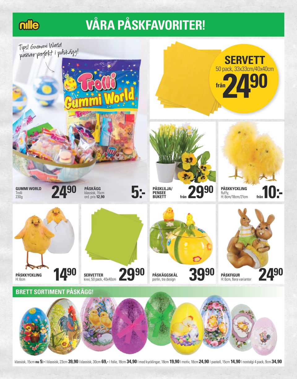 pris 12, SERVETTER kiwi, 50 pack, 40x40cm 5:- 29 PÅSKLILJA/ PENSEE BUKETT PÅSKÄGGSKÅL porlin, tre design 29 39 PÅSKKYCKLING fluffy, H: