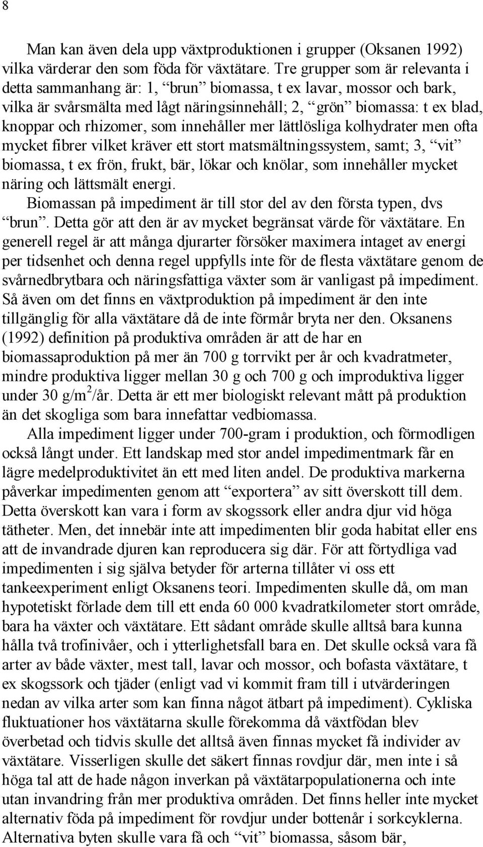 innehåller mer lättlösliga kolhydrater men ofta mycket fibrer vilket kräver ett stort matsmältningssystem, samt; 3, vit biomassa, t ex frön, frukt, bär, lökar och knölar, som innehåller mycket näring