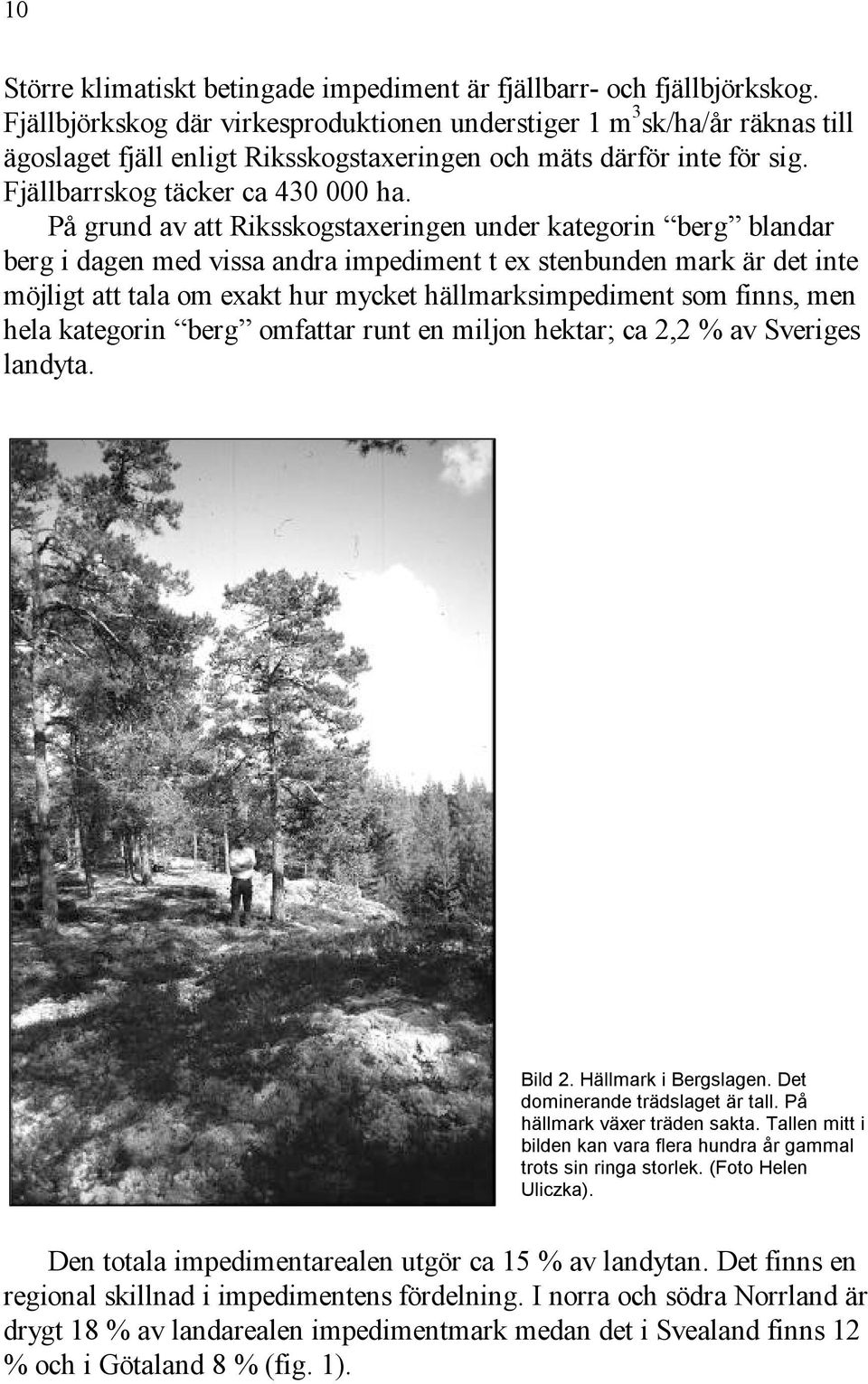 På grund av att Riksskogstaxeringen under kategorin berg blandar berg i dagen med vissa andra impediment t ex stenbunden mark är det inte möjligt att tala om exakt hur mycket hällmarksimpediment som