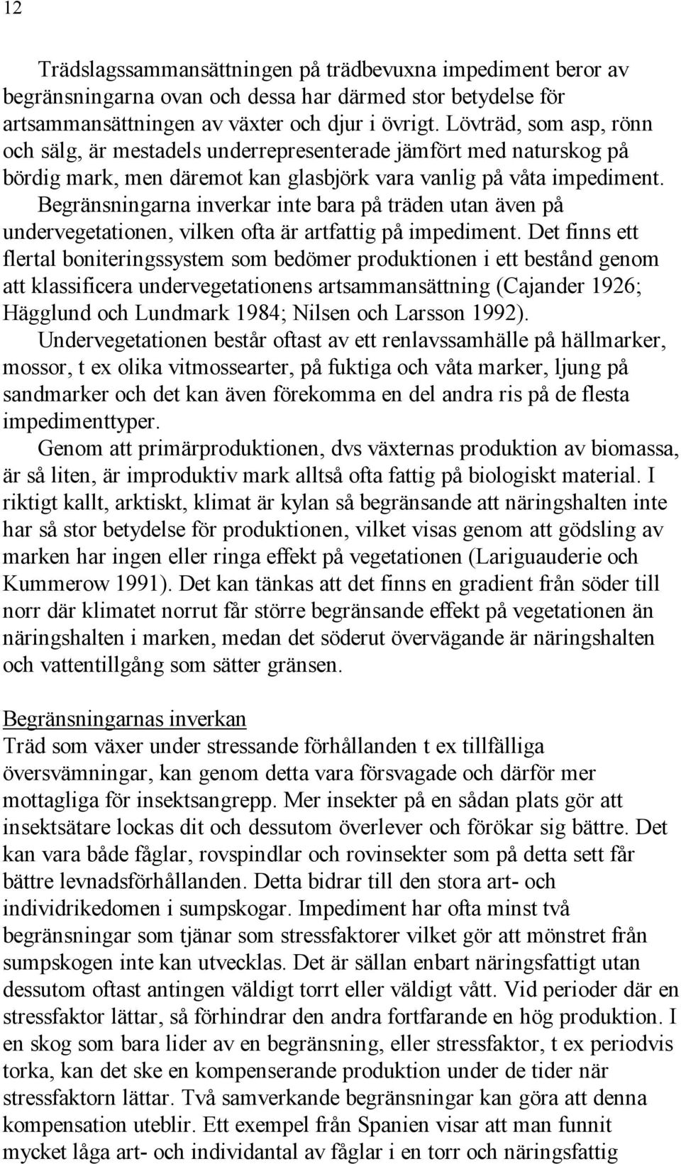 Begränsningarna inverkar inte bara på träden utan även på undervegetationen, vilken ofta är artfattig på impediment.