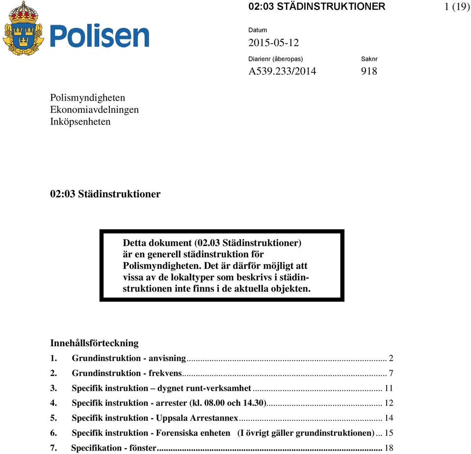 Det är därför möjligt att vissa av de lokaltyper som beskrivs i städinstruktionen inte finns i de aktuella objekten. Innehållsförteckning 1. Grundinstruktion - anvisning... 2 2.