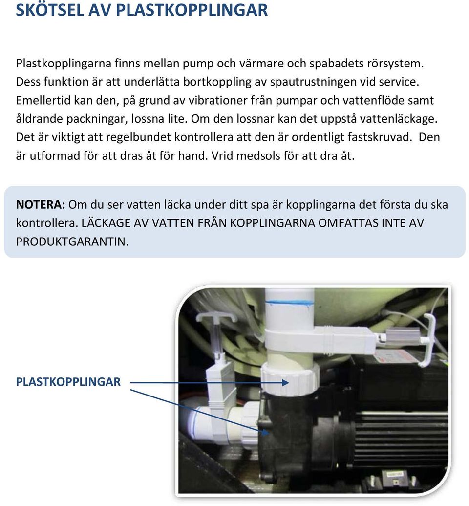 Emellertid kan den, på grund av vibrationer från pumpar och vattenflöde samt åldrande packningar, lossna lite. Om den lossnar kan det uppstå vattenläckage.