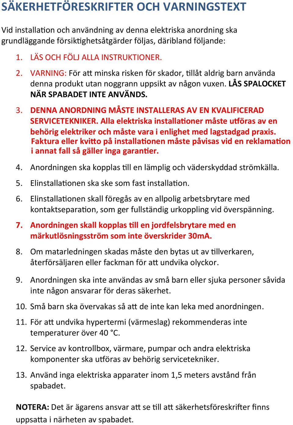 3. DENNA ANORDNING MÅSTE INSTALLERAS AV EN KVALIFICERAD SERVICETEKNIKER. Alla elektriska installationer måste utföras av en behörig elektriker och måste vara i enlighet med lagstadgad praxis.