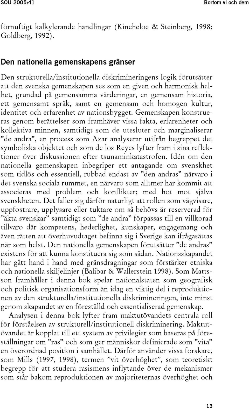 värderingar, en gemensam historia, ett gemensamt språk, samt en gemensam och homogen kultur, identitet och erfarenhet av nationsbygget.