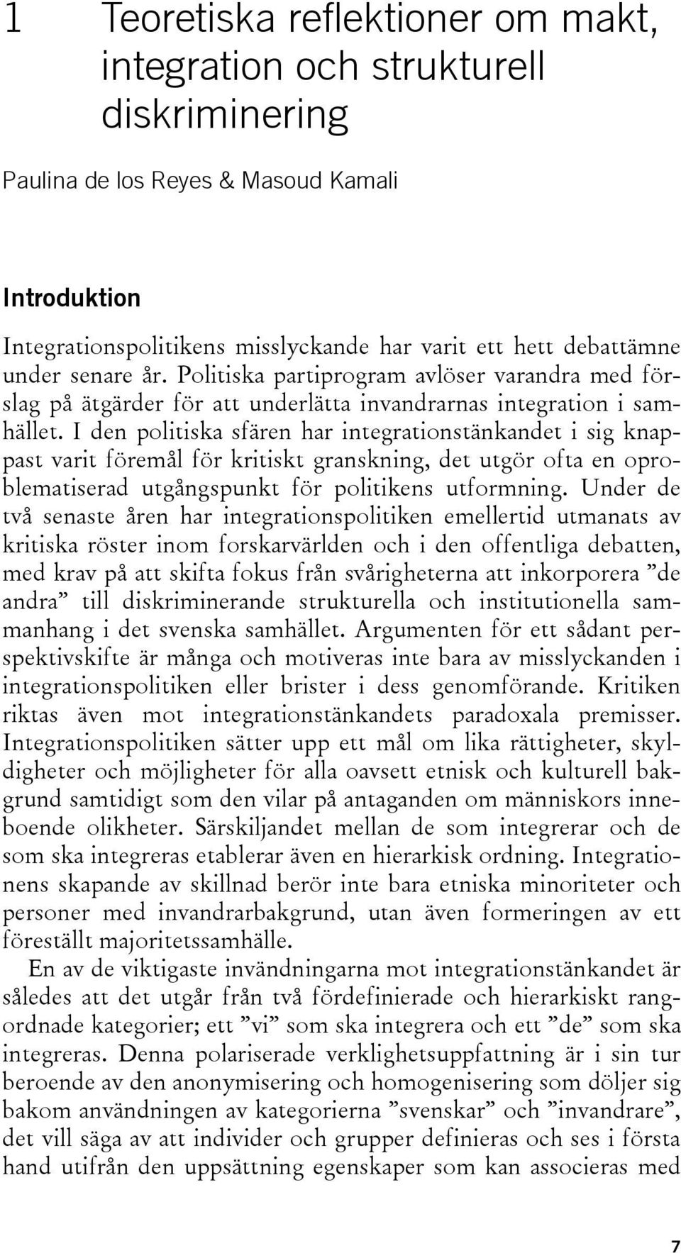 I den politiska sfären har integrationstänkandet i sig knappast varit föremål för kritiskt granskning, det utgör ofta en oproblematiserad utgångspunkt för politikens utformning.