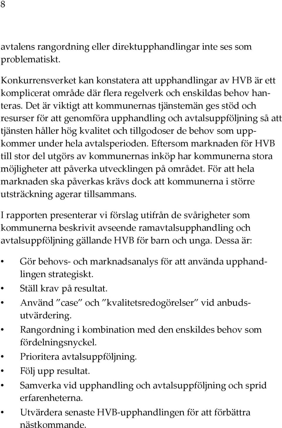 Det är viktigt att kommunernas tjänstemän ges stöd och resurser för att genomföra upphandling och avtalsuppföljning så att tjänsten håller hög kvalitet och tillgodoser de behov som uppkommer under