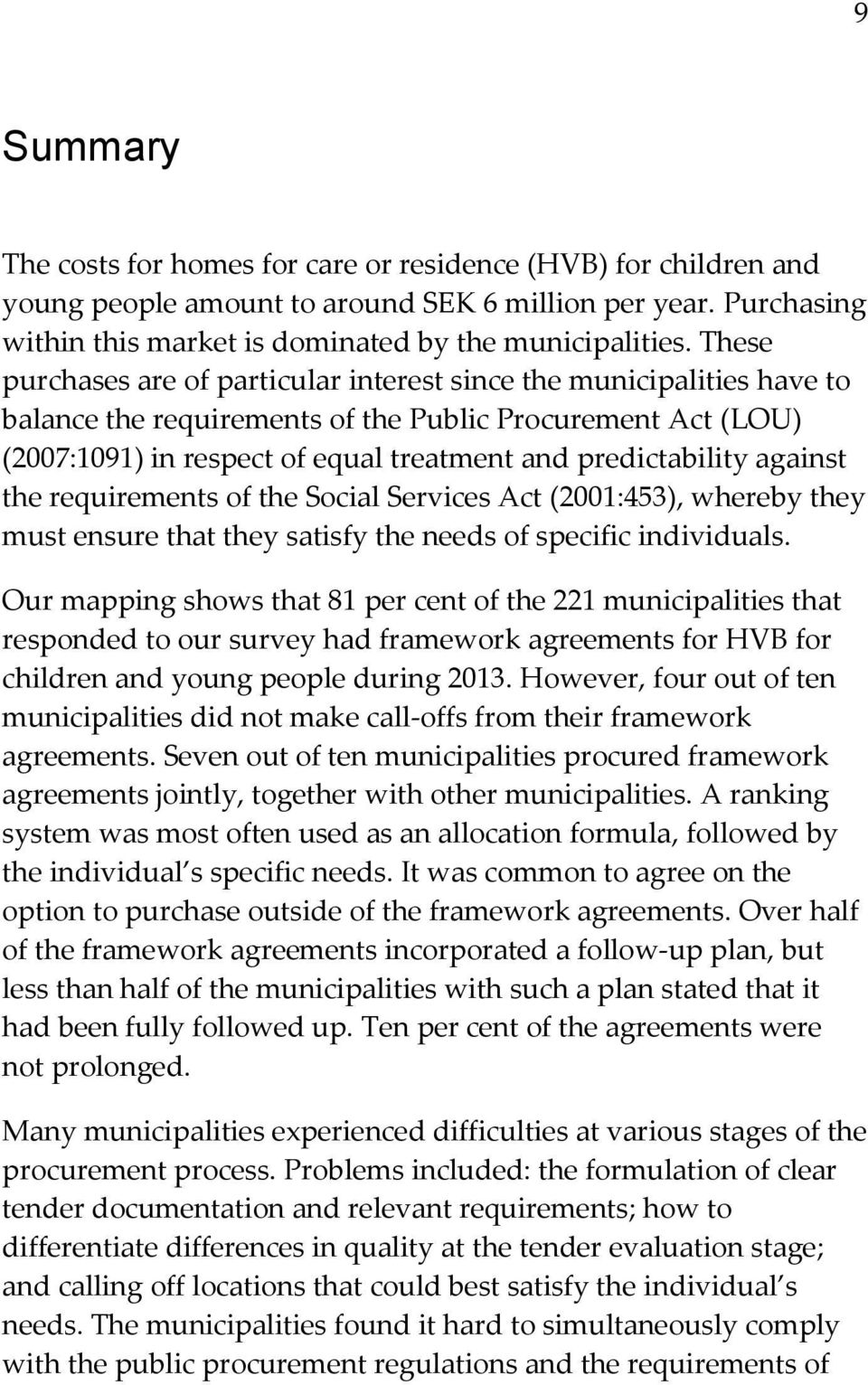 against the requirements of the Social Services Act (2001:453), whereby they must ensure that they satisfy the needs of specific individuals.