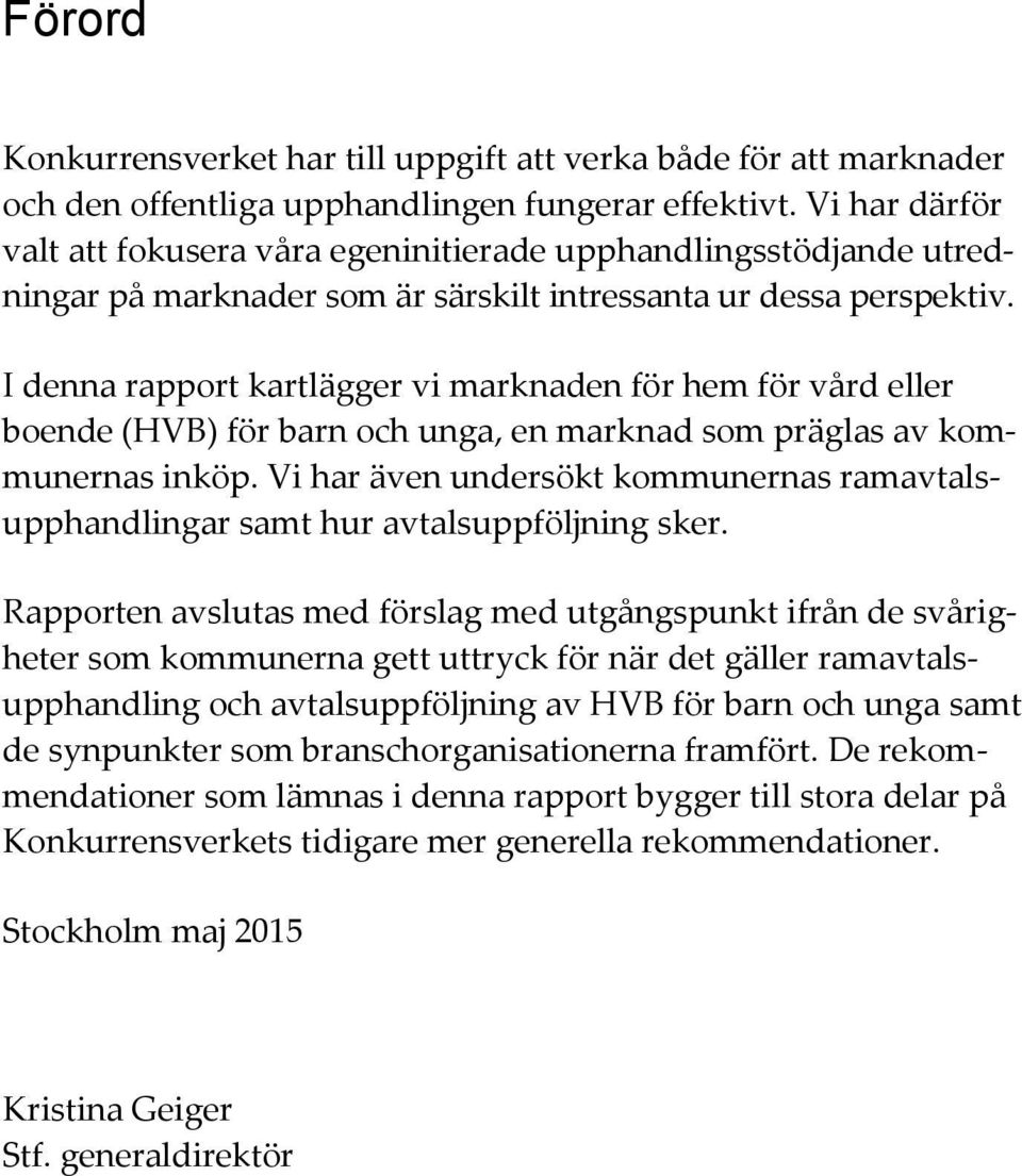 I denna rapport kartlägger vi marknaden för hem för vård eller boende (HVB) för barn och unga, en marknad som präglas av kommunernas inköp.