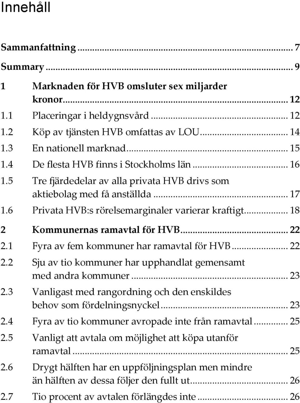 .. 17 Privata HVB:s rörelsemarginaler varierar kraftigt... 18 2 Kommunernas ramavtal för HVB... 22 2.1 2.2 2.3 2.4 2.5 2.6 2.7 Fyra av fem kommuner har ramavtal för HVB.