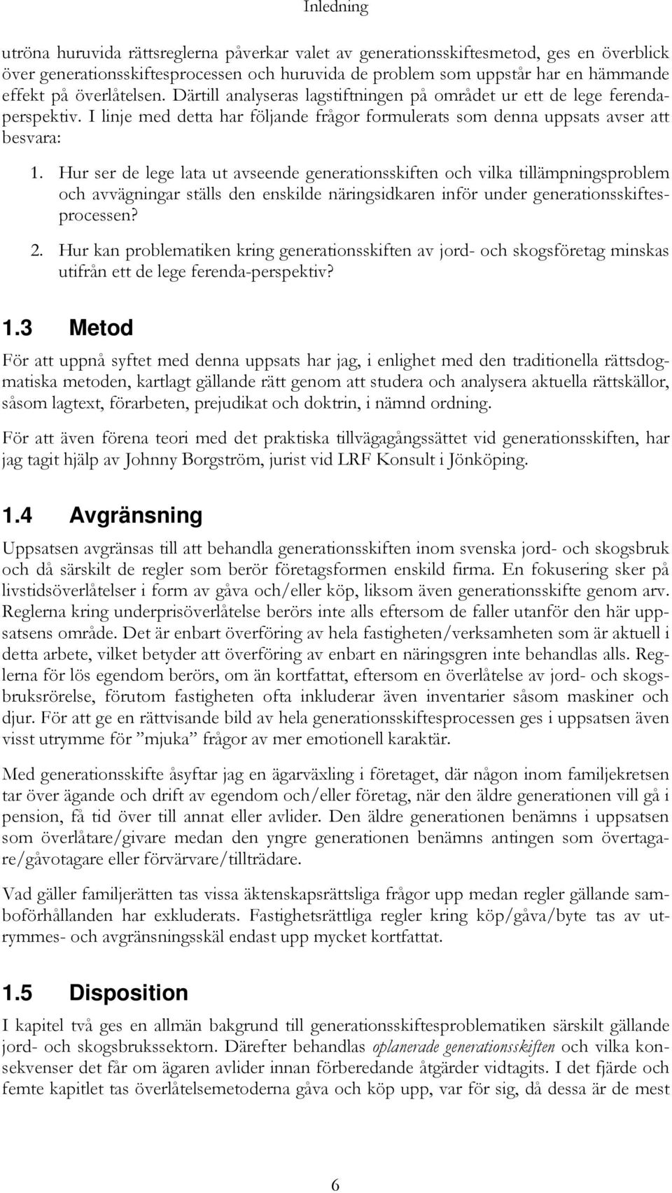 Hur ser de lege lata ut avseende generationsskiften och vilka tillämpningsproblem och avvägningar ställs den enskilde näringsidkaren inför under generationsskiftesprocessen? 2.